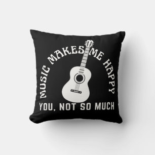 MUSIC MAKES ME HAPPY YOU NOT SO MUCH THROW PILLOW