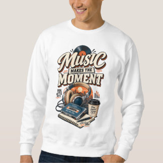 Music Makes the Moment Sweatshirt