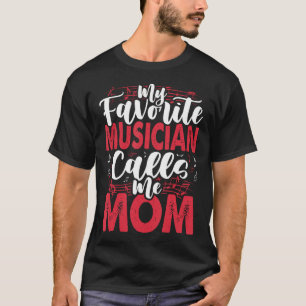 Music Mom- My Favorite Musician Calls Me T-Shirt