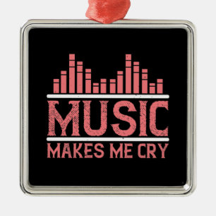 Music - Music Makes Me Cry Metal Ornament