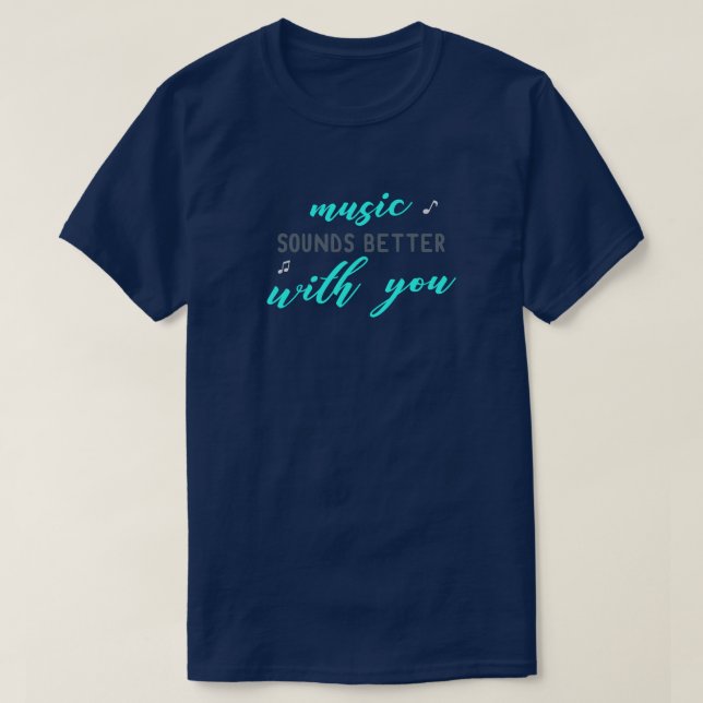 Music Sounds Better with you T-Shirt (Design Front)