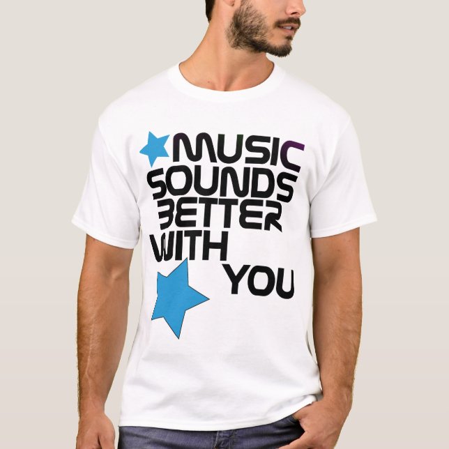 Music Sounds Better With You TShirt (Front)