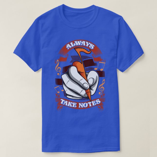 Music Teacher Student Musician Always Take Notes T-Shirt (Design Front)