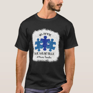 Music Teacher Teacher Autism Awareness April We We T-Shirt