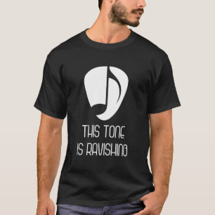 Music This Tone Is Ravishing T-Shirt