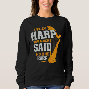 Musical Harpist Orchestra Sarcastic I Play Harp To Sweatshirt