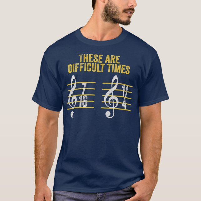 Musician These Are Difficult Times Funny Rhythm T-Shirt (Front)