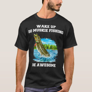 Muskie Fisherman Wake Up Go Muskie Fishing Be Awes T-Shirt