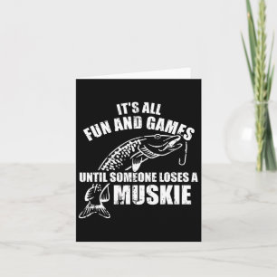 Muskie Fishing It's All Fun And Games Until Someon Card