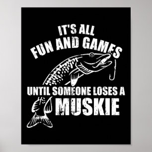Muskie Fishing It's All Fun And Games Until Someon Poster