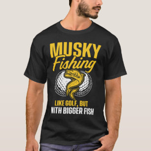 Musky Fishing Like Golf but with Bigger Fish 1 T-Shirt