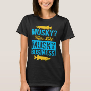 Musky Fishing More like Musky Business 1 T-Shirt