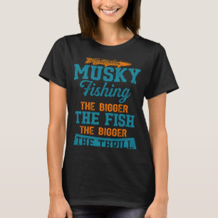 Musky Fishing The Bigger the Fish the Bigger the T T-Shirt