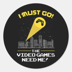 Must Go The Video Game Needs Me Gift Idea  Classic Round Sticker
