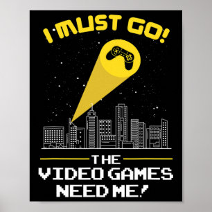 Must Go The Video Game Needs Me Gift Idea Poster