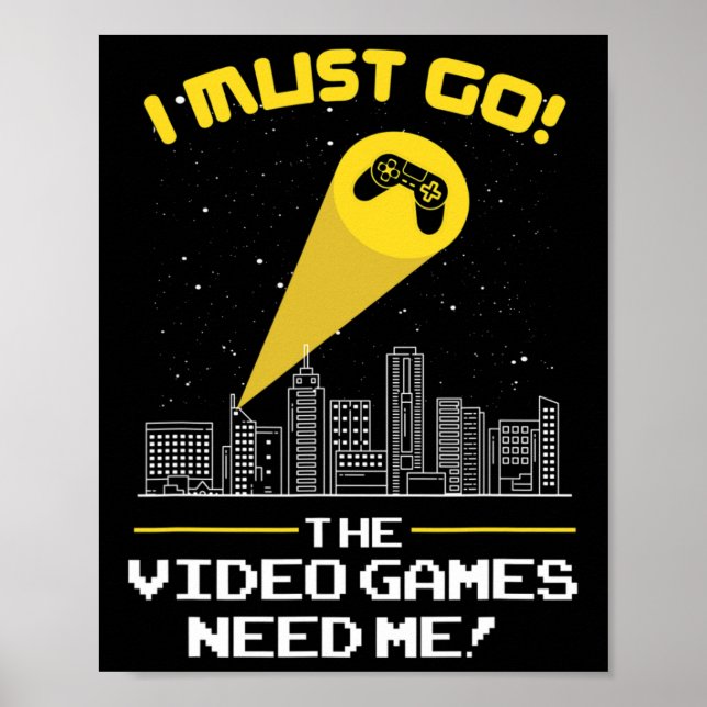 Must Go The Video Game Needs Me Gift Idea  Poster (Front)