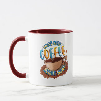 Must Have Coffee ...Right Now! Mug