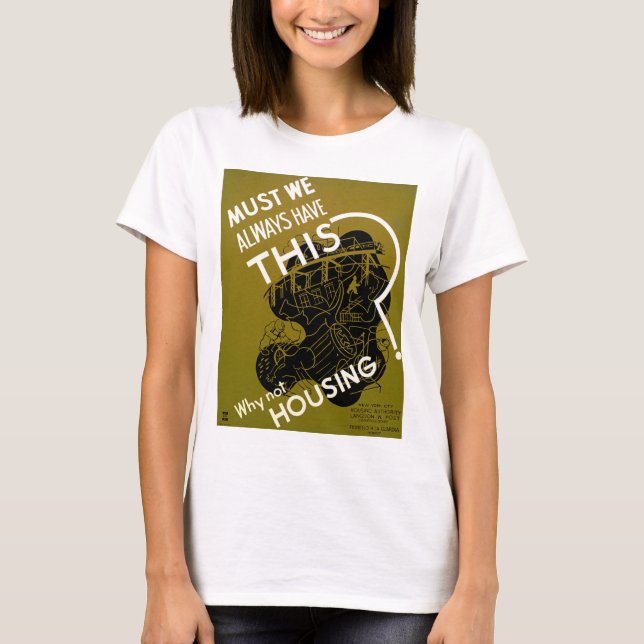 Must We Always HAve This? ~ Why Not Housing? T-Shirt (Front)