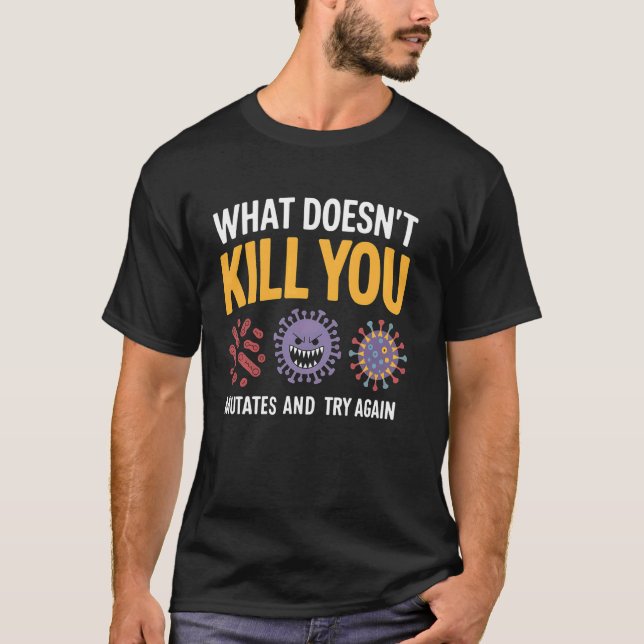 Mutation Biology What Doesn't Kill You Mutates Bio T-Shirt (Front)