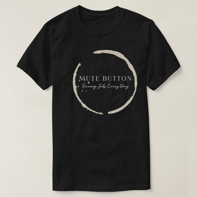 Mute Button, Saving Jobs Every Day Funny Call Cent T-Shirt (Design Front)