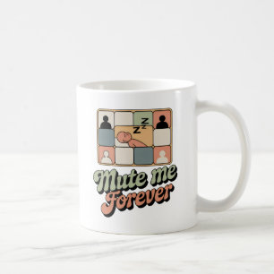 Mute Me Forever Video Call Fatigue with Humor Coffee Mug
