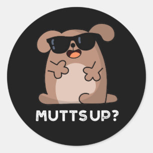 Mutts Up Funny Doggie Pun Dark BG Classic Round Sticker