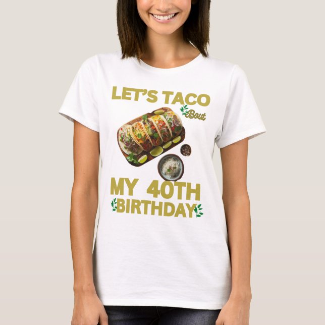 My 40TH Birthday ,TACO bout My 40TH Birthday . T-Shirt (Front)