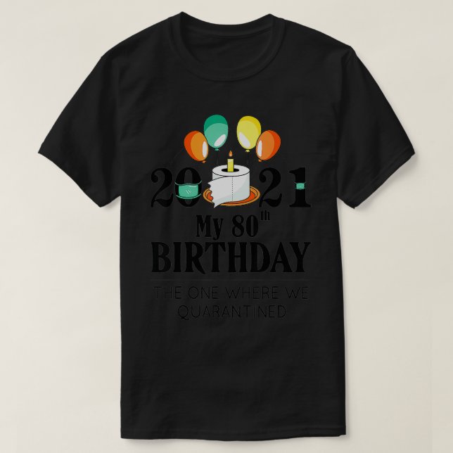 My 80th Birthday Funny Quarantine Gift 80 bday 202 T-Shirt (Design Front)