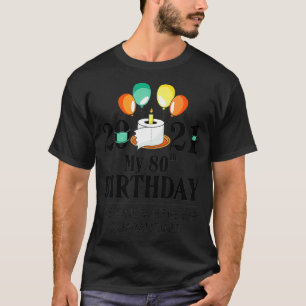 My 80th Birthday Funny Quarantine Gift 80 bday 202 T-Shirt