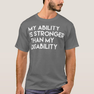 My Ability Is Stronger Than My Disability  T-Shirt