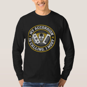 My Accordion Is Calling I Must Go Cool Accordionis T-Shirt