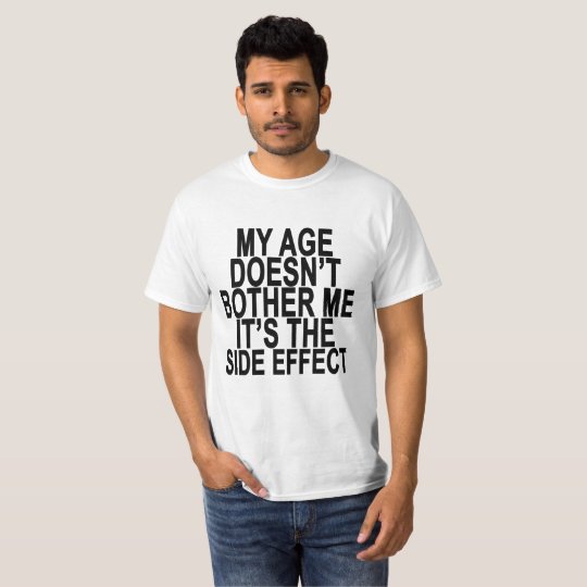 MY AGE DOESN’T BOTHER ME IS SIDE EFFECT . T-Shirt