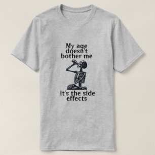 My age doesn't bother me it's the side effects T-Shirt