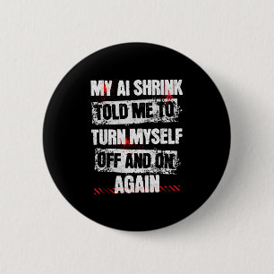 My Ai Shrink Told Me To Turn Myself Off And On Aga 2 Inch Round Button
