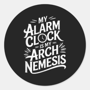 My Alarm Clock Is My Arch Nemesis  Classic Round Sticker