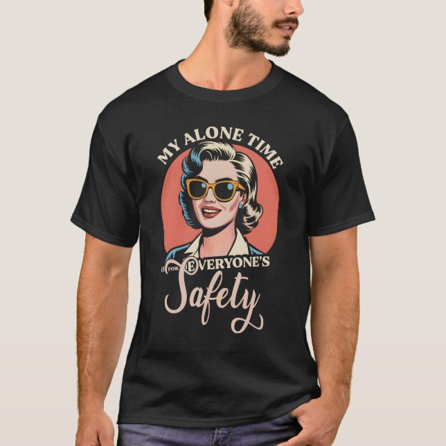 My Alone Time Is For Everyone_s Safety Meme Saying T-Shirt (Front)