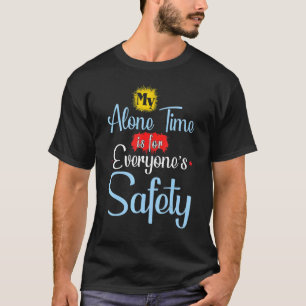 My Alone Time Is For Everyoneu2019s Safety  Quote T-Shirt