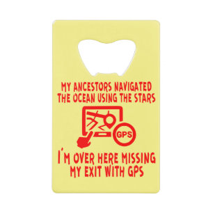 My Ancestors Navigated Using Stars I’m Missing My Credit Card Bottle Opener