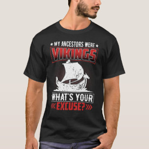 My Ancestors Were Vikings What's Your Excuse T-Shirt