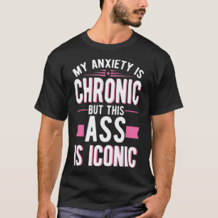 My Anxiety Is Chronic But This Is Iconic Mental He T-Shirt