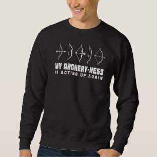 My Archery Ness Is Acting Up Again Bowman Archer Sweatshirt