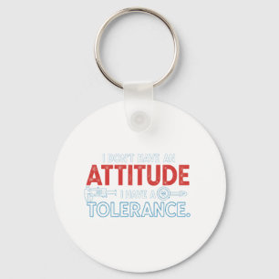 My Attitude Depends On Your Tolerance Keychain