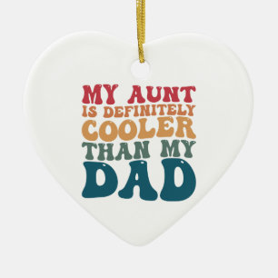 My Aunt is Definitely Cooler Than My Dad Ceramic Ornament