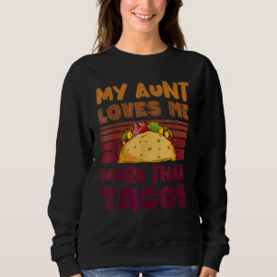 My Aunt Loves Me More Than Tacos For Mexican Girls Sweatshirt