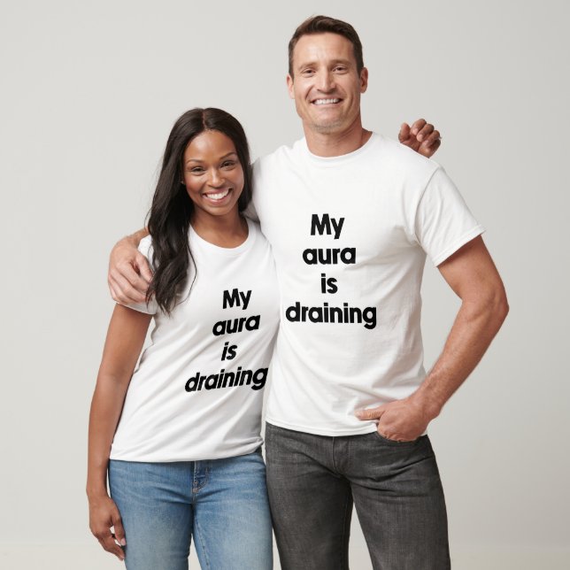 My aura is draining T-Shirt (Unisex)