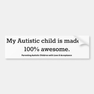 My Autistic child is made of 100% awesome. Bumper Sticker