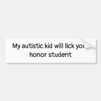 My Autistic Kid Will Lick Your Honour Student Bumper Sticker