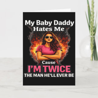 My Baby Daddy Hates Me Cause Im Twice The Man Hell Card