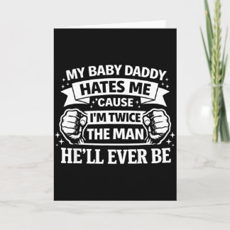 My Baby Daddy Hates Me Cause Im Twice The Man Hell Card