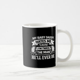 My Baby Daddy Hates Me Cause Im Twice The Man Hell Coffee Mug